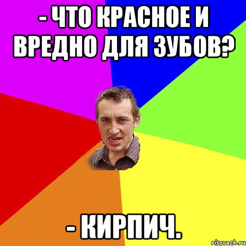 - Что красное и вредно для зубов? - Кирпич., Мем Чоткий паца