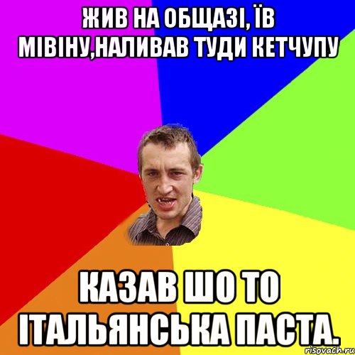 жив на общазі, їв мівіну,наливав туди кетчупу казав шо то Італьянська паста., Мем Чоткий паца