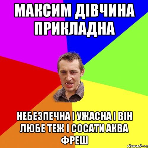 максим дівчина прикладна небезпечна і ужасна і він любе теж і сосати аква фреш, Мем Чоткий паца