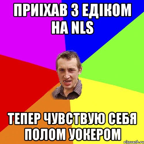 ПРИIХАВ З ЕДIКОМ НА NLS ТЕПЕР ЧУВСТВУЮ СЕБЯ ПОЛОМ УОКЕРОМ, Мем Чоткий паца