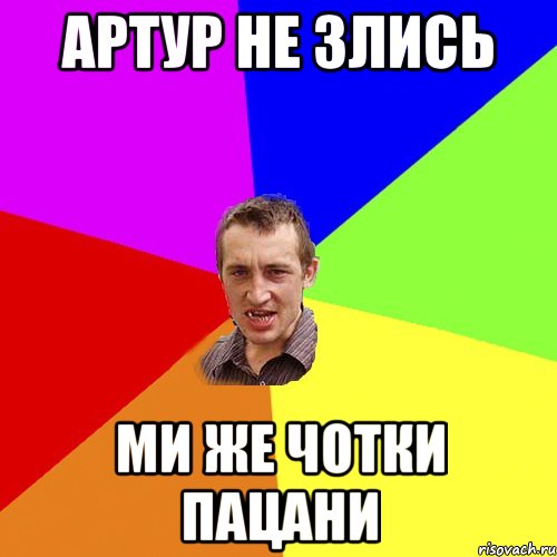 Артур не злись ми же чотки пацани, Мем Чоткий паца