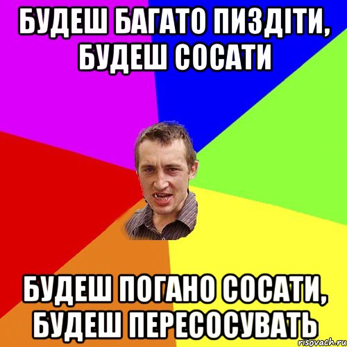 Будеш багато пиздіти, будеш сосати будеш погано сосати, будеш пересосувать, Мем Чоткий паца