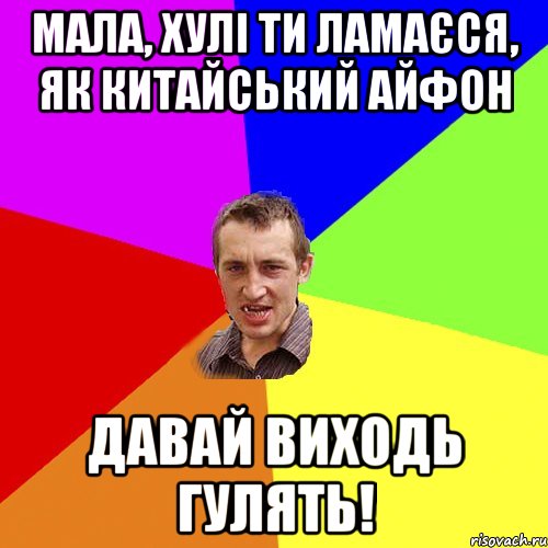 Мала, хулі ти ламаєся, як китайський айфон Давай виходь гулять!, Мем Чоткий паца