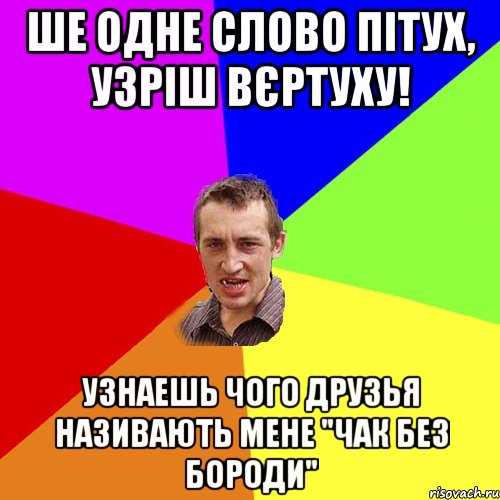 Ше одне слово пітух, узріш вєртуху! Узнаешь чого друзья називають мене "Чак без бороди", Мем Чоткий паца