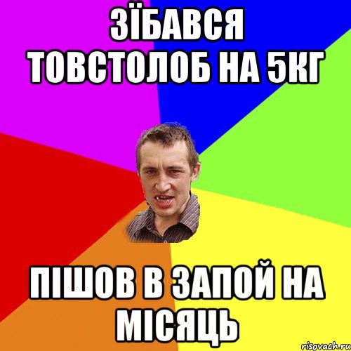 ЗЇБАВСЯ ТОВСТОЛОБ НА 5КГ ПІШОВ В ЗАПОЙ НА МІСЯЦЬ, Мем Чоткий паца