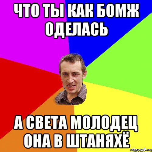 что ты как бомж оделась а Света молодец она в штаняхё, Мем Чоткий паца