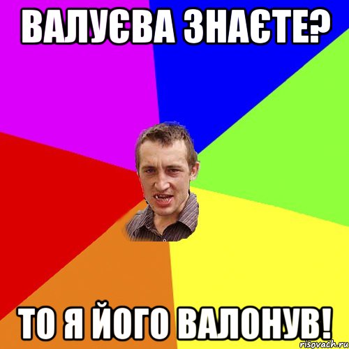 Валуєва знаєте? то я його валонув!, Мем Чоткий паца