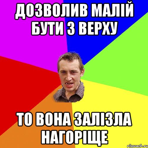 дозволив малій бути з верху то вона залізла нагоріще, Мем Чоткий паца