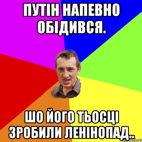 Путін напевно обідився. шо його тьосці зробили Ленінопад.., Мем Чоткий паца