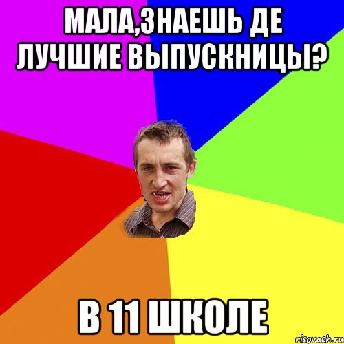 Мала,знаешь де лучшие выпускницы? в 11 школе, Мем Чоткий паца