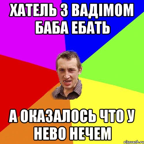 Хатель з вадімом баба ебать а оказалось что у нево нечем, Мем Чоткий паца