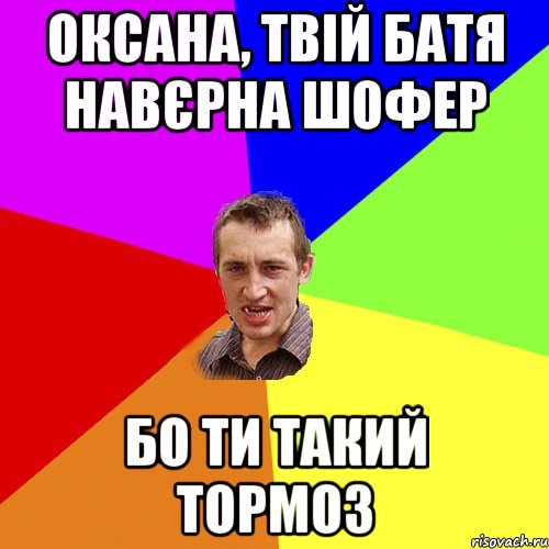 Оксана, твій батя навєрна шофер бо ти такий тормоз, Мем Чоткий паца