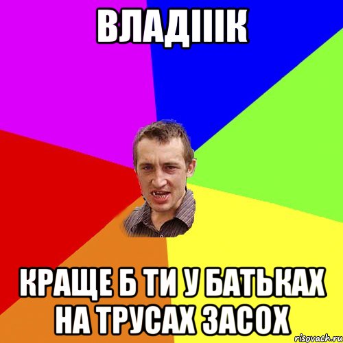 Владііік Краще б ти у батьках на трусах засох, Мем Чоткий паца