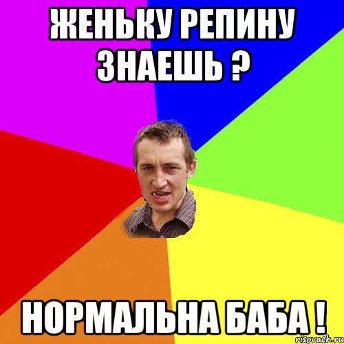 Женьку Репину знаешь ? Нормальна баба !, Мем Чоткий паца