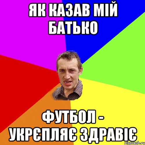 Як казав мій Батько Футбол - укрєпляє здравіє, Мем Чоткий паца