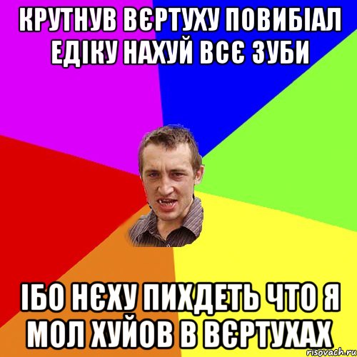 Крутнув вєртуху повибіал Едіку нахуй всє зуби Ібо нєху пихдеть что я мол хуйов в вєртухах, Мем Чоткий паца