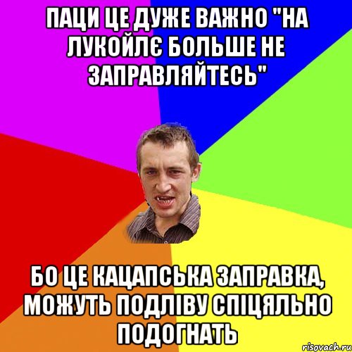 Паци це дуже важно "на ЛУКОЙЛЄ больше не заправляйтесь" бо це кацапська заправка, можуть подліву спіцяльно подогнать, Мем Чоткий паца