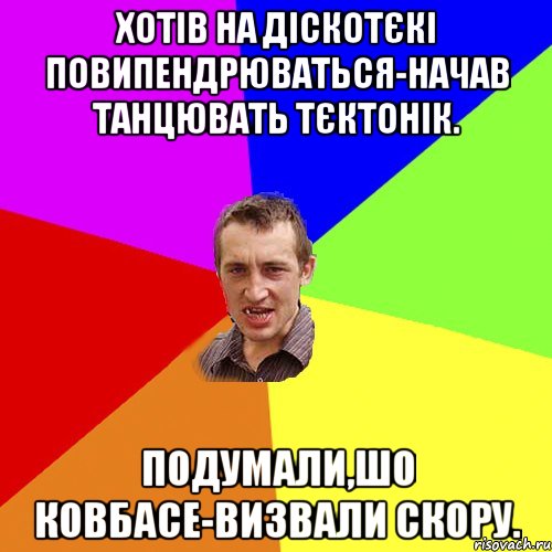 Хотів на діскотєкі повипендрюваться-начав танцювать тєктонік. Подумали,шо ковбасе-визвали скору., Мем Чоткий паца