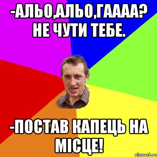 -альо,альо,гаааа? не чути тебе. -постав капець на місце!, Мем Чоткий паца