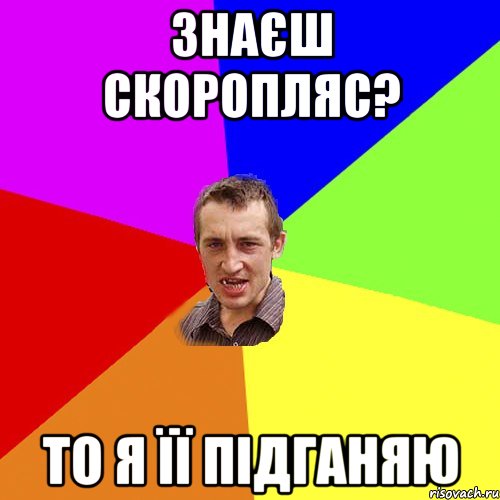 Знаєш Скоропляс? то я її підганяю, Мем Чоткий паца