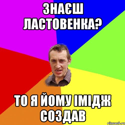 Знаєш Ластовенка? то я йому імідж создав, Мем Чоткий паца