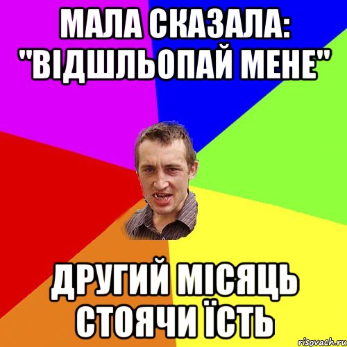 МАЛА СКАЗАЛА: "ВІДШЛЬОПАЙ МЕНЕ" ДРУГИЙ МІСЯЦЬ СТОЯЧИ ЇСТЬ, Мем Чоткий паца