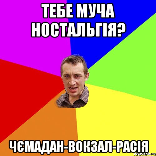 Тебе муча ностальгія? Чємадан-вокзал-Расія