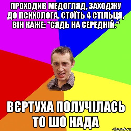 Проходив медогляд, заходжу до психолога. Стоїть 4 стільця, він каже: "Сядь на середній." вєртуха получілась то шо нада, Мем Чоткий паца