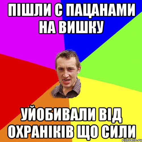 ПІШЛИ С ПАЦАНАМИ НА ВИШКУ УЙОБИВАЛИ ВІД ОХРАНІКІВ ЩО СИЛИ, Мем Чоткий паца