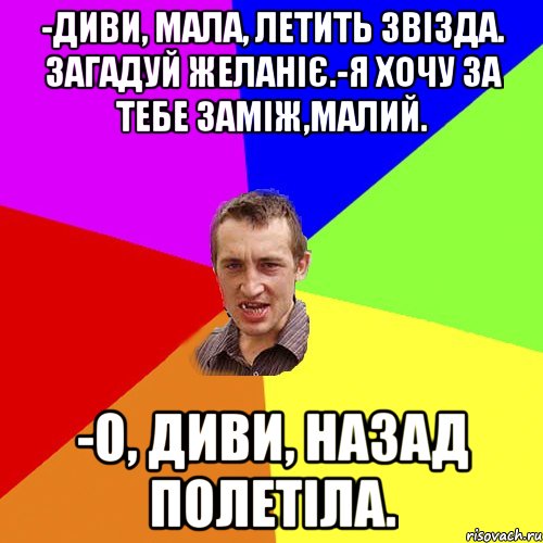 -Диви, мала, летить звізда. Загадуй желаніє.-Я хочу за тебе заміж,малий. -О, диви, назад полетіла., Мем Чоткий паца