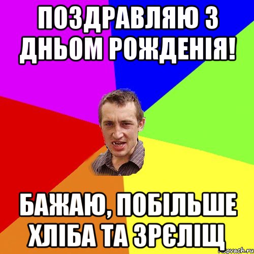 Поздравляю з Дньом рожденія! Бажаю, побільше хліба та зрєліщ, Мем Чоткий паца