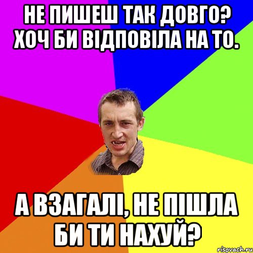 Не пишеш так довго? Хоч би відповіла на то. А взагалі, не пішла би ти нахуй?, Мем Чоткий паца