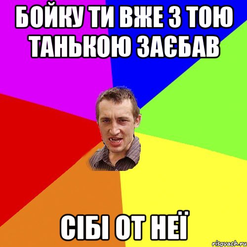 Бойку ти вже з тою Танькою заєбав Сібі от неї, Мем Чоткий паца