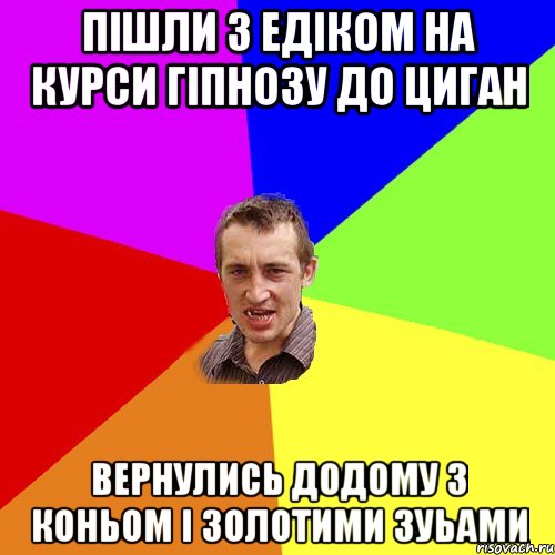 пішли з едіком на курси гіпнозу до циган вернулись додому з коньом і золотими зуьами, Мем Чоткий паца