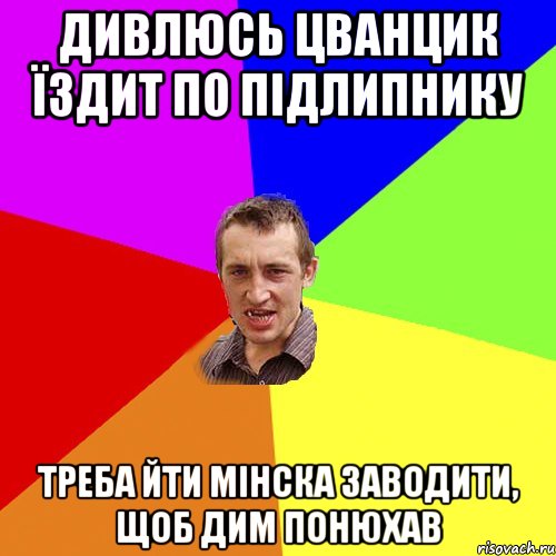 дивлюсь цванцик їздит по підлипнику треба йти Мінска заводити, щоб дим понюхав, Мем Чоткий паца