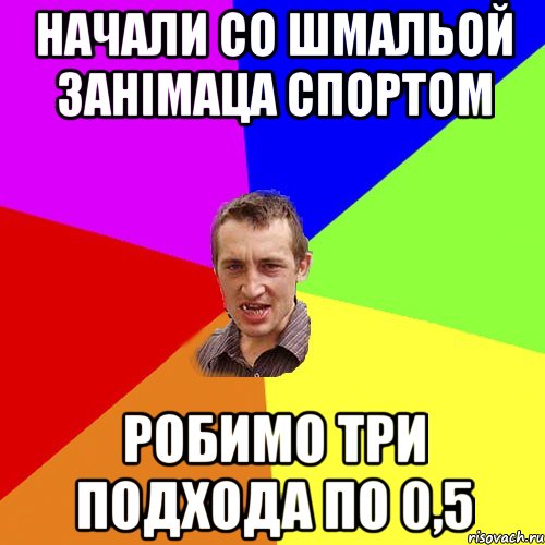 НАЧАЛИ СО ШМАЛЬОЙ ЗАНІМАЦА СПОРТОМ РОБИМО ТРИ ПОДХОДА ПО 0,5, Мем Чоткий паца