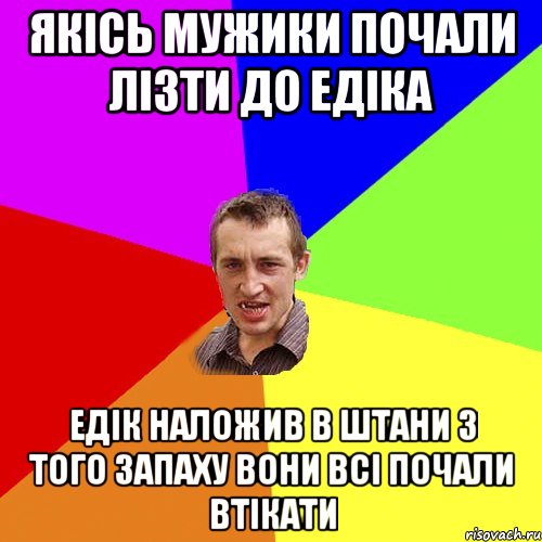 Якісь мужики почали лізти до едіка Едік наложив в штани з того запаху вони всі почали втікати, Мем Чоткий паца