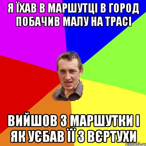 Я їхав в маршутці в город побачив малу на трасі Вийшов з маршутки і як уєбав її з вєртухи, Мем Чоткий паца