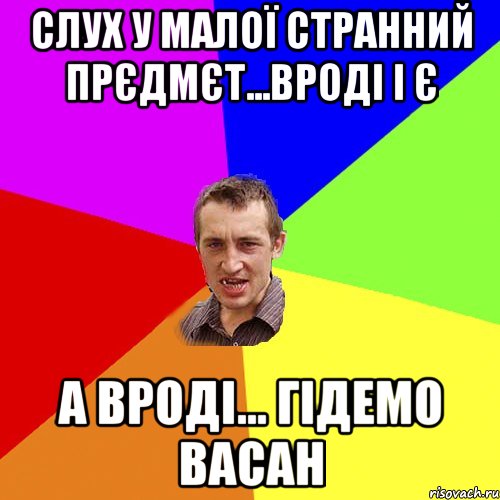 Слух у малої странний прєдмєт...вроді і є а вроді... Гідемо Васан, Мем Чоткий паца