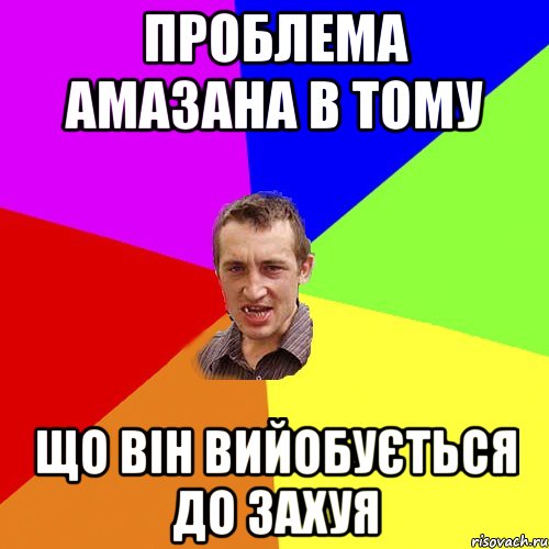 Проблема амазана в тому що він вийобується до захуя, Мем Чоткий паца