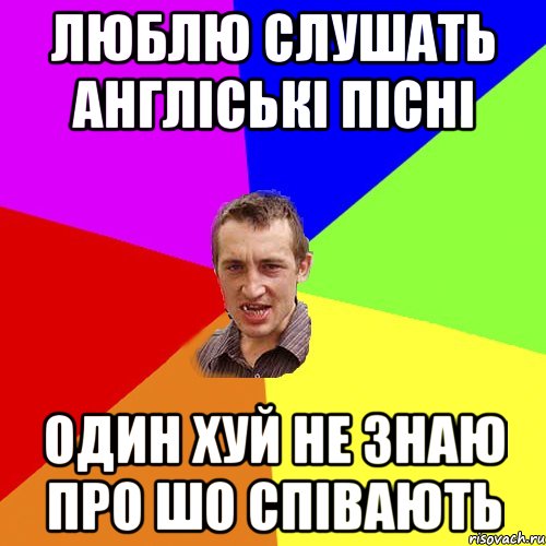 Люблю слушать англіські пісні один хуй не знаю про шо співають, Мем Чоткий паца