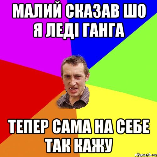 малий сказав шо я леді ганга тепер сама на себе так кажу, Мем Чоткий паца