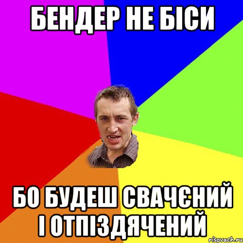 бендер не біси бо будеш свачєний і отпіздячений, Мем Чоткий паца