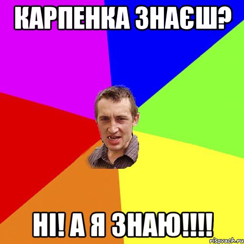 Карпенка знаєш? НІ! А я знаю!!!!, Мем Чоткий паца