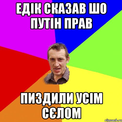Едік сказав шо Путін прав пиздили усім сєлом, Мем Чоткий паца