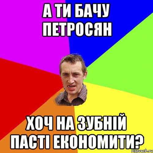 А ти бачу Петросян Хоч на зубній пасті економити?, Мем Чоткий паца