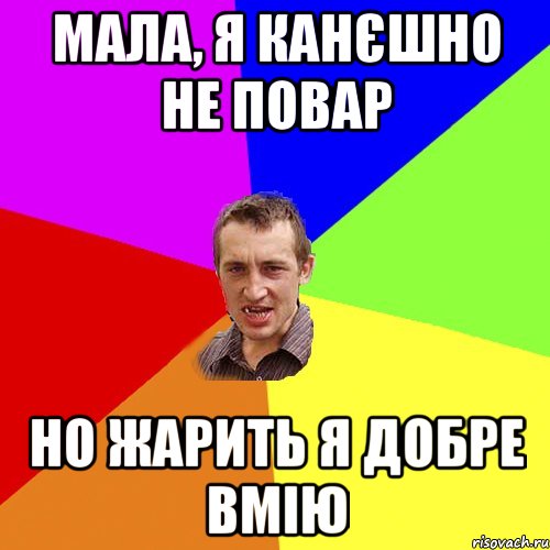 Мала, я канєшно не повар но жарить я добре вмію, Мем Чоткий паца