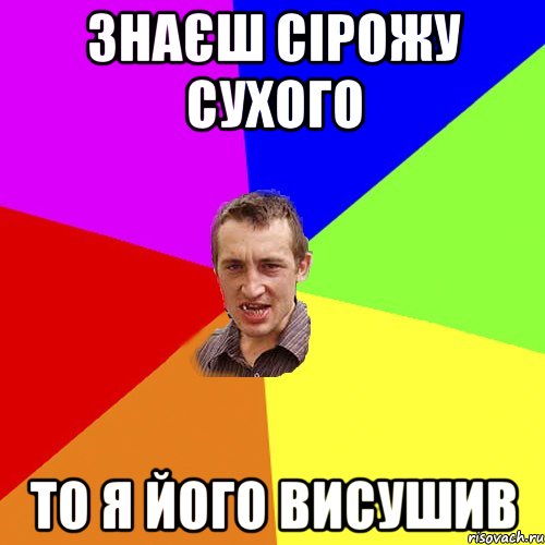 Знаєш Сірожу Сухого то я його висушив, Мем Чоткий паца