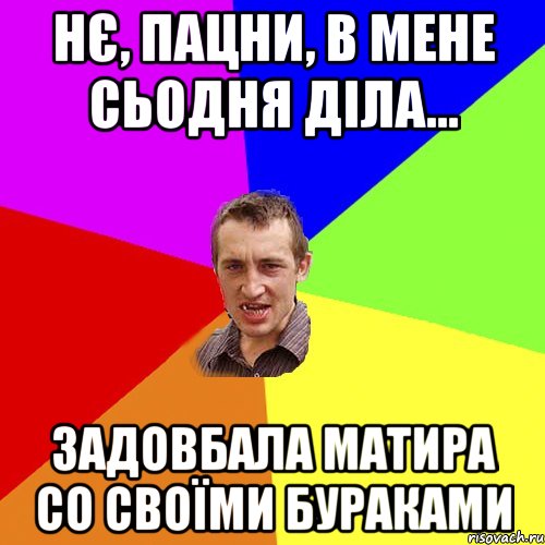 Нє, пацни, в мене сьодня діла... Задовбала матира со своїми бураками, Мем Чоткий паца