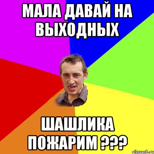 Мала давай на выходных ШАШЛИКА ПОЖАРИМ ???, Мем Чоткий паца
